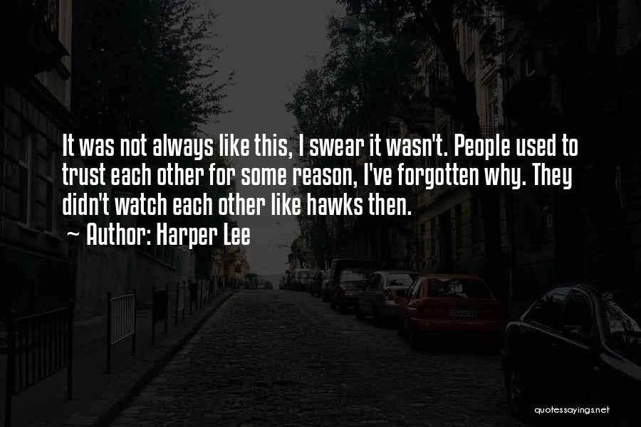 Harper Lee Quotes: It Was Not Always Like This, I Swear It Wasn't. People Used To Trust Each Other For Some Reason, I've