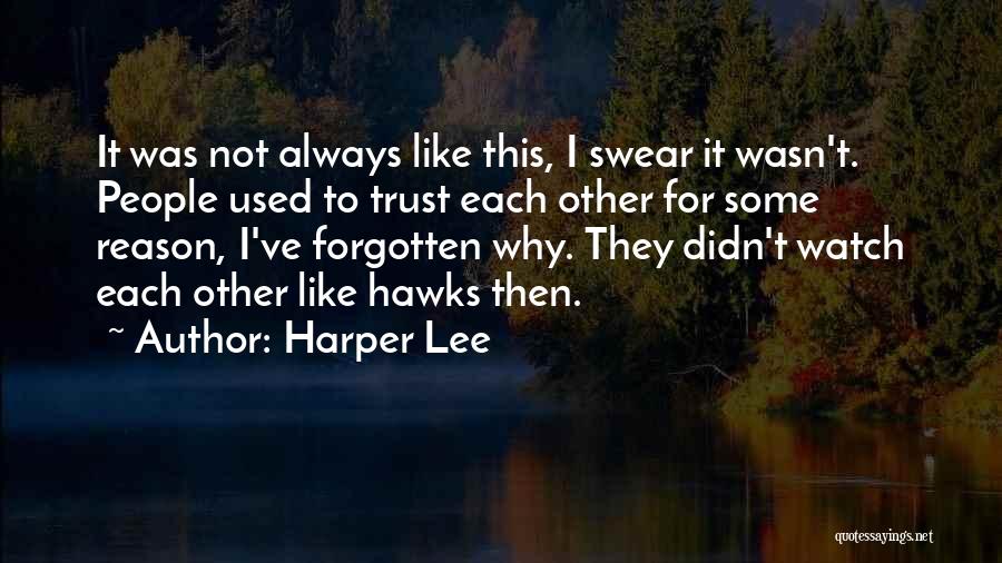 Harper Lee Quotes: It Was Not Always Like This, I Swear It Wasn't. People Used To Trust Each Other For Some Reason, I've