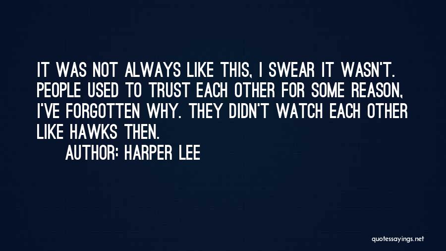 Harper Lee Quotes: It Was Not Always Like This, I Swear It Wasn't. People Used To Trust Each Other For Some Reason, I've