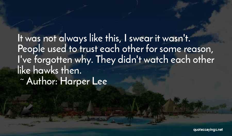 Harper Lee Quotes: It Was Not Always Like This, I Swear It Wasn't. People Used To Trust Each Other For Some Reason, I've