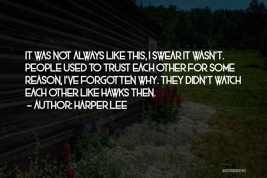 Harper Lee Quotes: It Was Not Always Like This, I Swear It Wasn't. People Used To Trust Each Other For Some Reason, I've