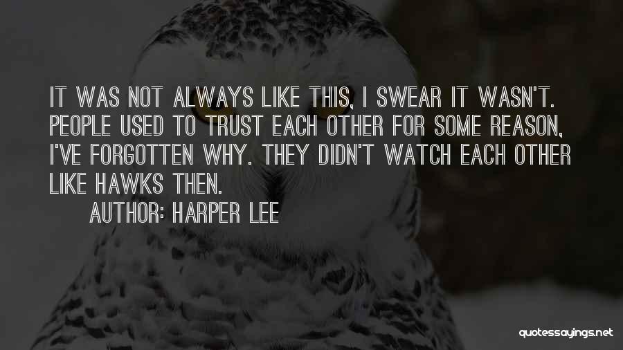Harper Lee Quotes: It Was Not Always Like This, I Swear It Wasn't. People Used To Trust Each Other For Some Reason, I've