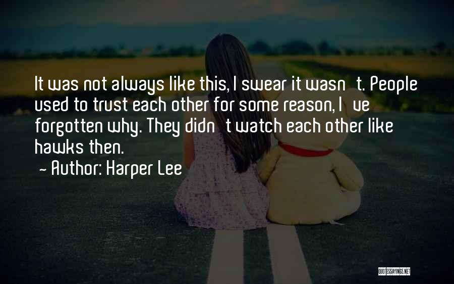 Harper Lee Quotes: It Was Not Always Like This, I Swear It Wasn't. People Used To Trust Each Other For Some Reason, I've