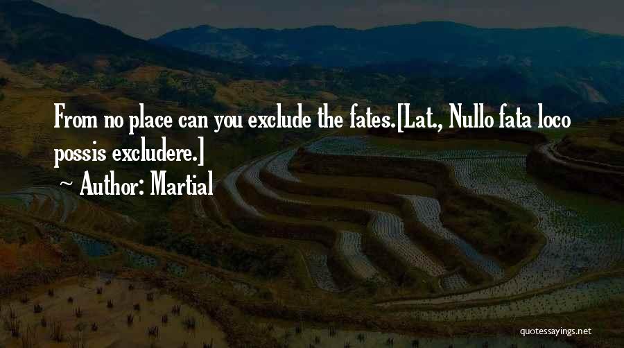 Martial Quotes: From No Place Can You Exclude The Fates.[lat., Nullo Fata Loco Possis Excludere.]