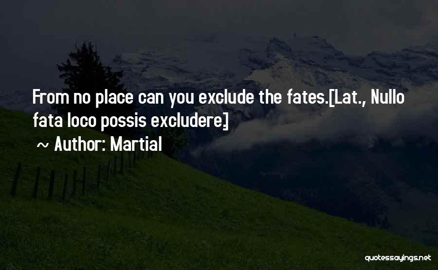 Martial Quotes: From No Place Can You Exclude The Fates.[lat., Nullo Fata Loco Possis Excludere.]