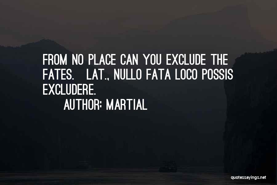 Martial Quotes: From No Place Can You Exclude The Fates.[lat., Nullo Fata Loco Possis Excludere.]