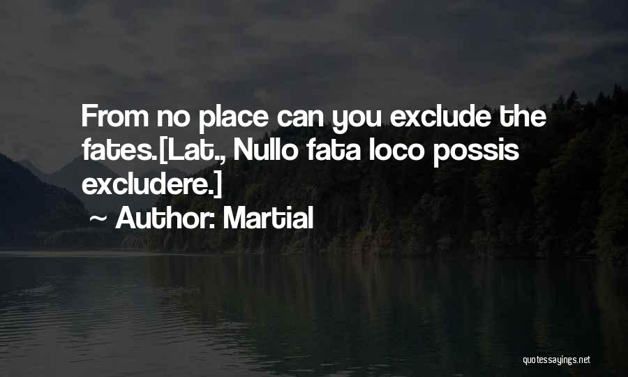 Martial Quotes: From No Place Can You Exclude The Fates.[lat., Nullo Fata Loco Possis Excludere.]