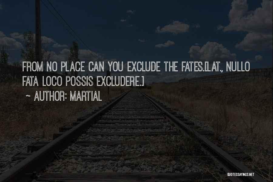 Martial Quotes: From No Place Can You Exclude The Fates.[lat., Nullo Fata Loco Possis Excludere.]