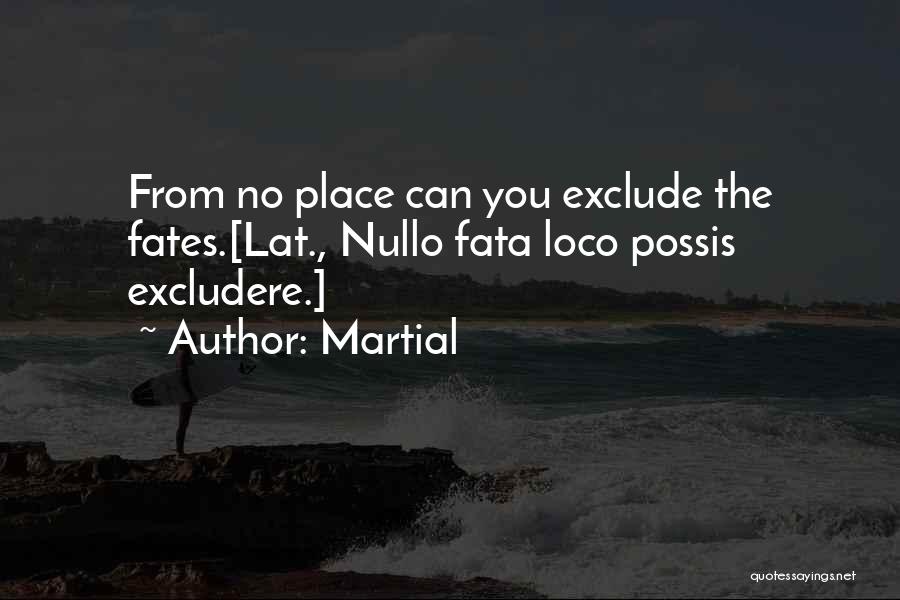 Martial Quotes: From No Place Can You Exclude The Fates.[lat., Nullo Fata Loco Possis Excludere.]