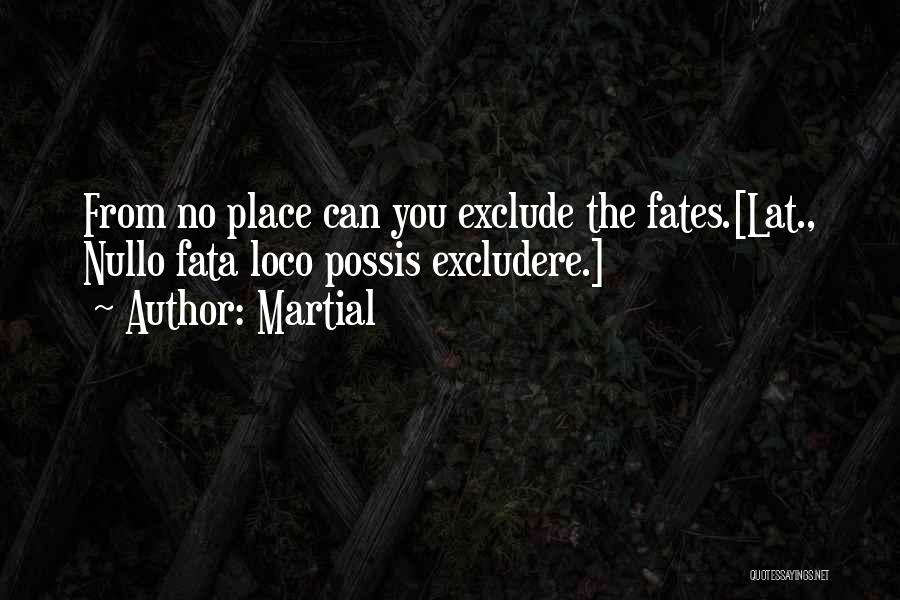 Martial Quotes: From No Place Can You Exclude The Fates.[lat., Nullo Fata Loco Possis Excludere.]