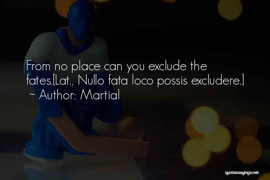 Martial Quotes: From No Place Can You Exclude The Fates.[lat., Nullo Fata Loco Possis Excludere.]