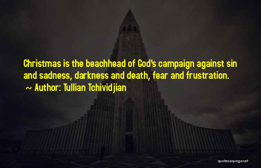 Tullian Tchividjian Quotes: Christmas Is The Beachhead Of God's Campaign Against Sin And Sadness, Darkness And Death, Fear And Frustration.