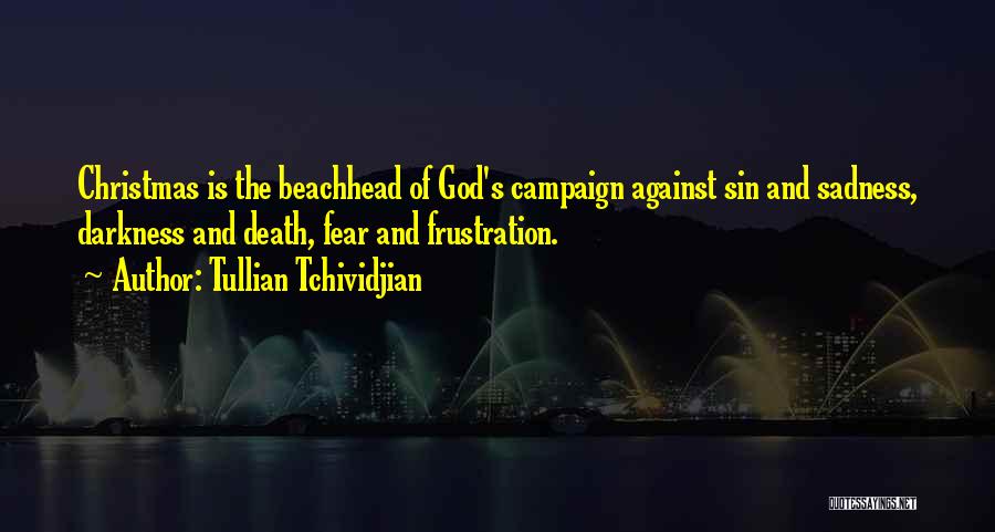 Tullian Tchividjian Quotes: Christmas Is The Beachhead Of God's Campaign Against Sin And Sadness, Darkness And Death, Fear And Frustration.