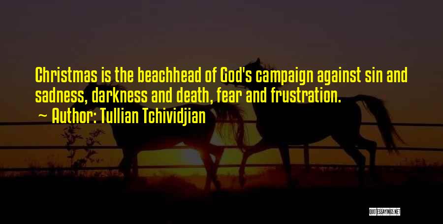 Tullian Tchividjian Quotes: Christmas Is The Beachhead Of God's Campaign Against Sin And Sadness, Darkness And Death, Fear And Frustration.
