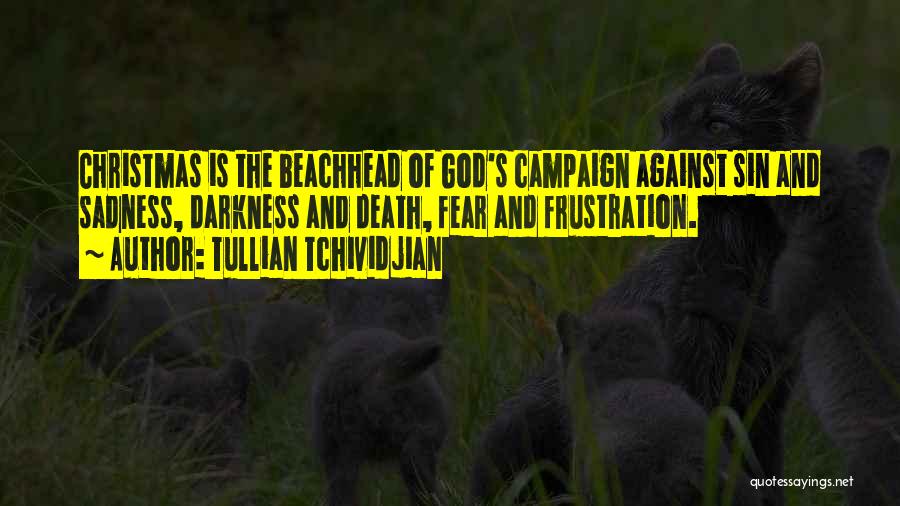 Tullian Tchividjian Quotes: Christmas Is The Beachhead Of God's Campaign Against Sin And Sadness, Darkness And Death, Fear And Frustration.