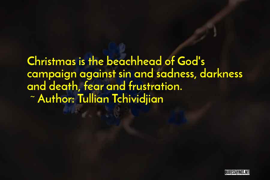 Tullian Tchividjian Quotes: Christmas Is The Beachhead Of God's Campaign Against Sin And Sadness, Darkness And Death, Fear And Frustration.