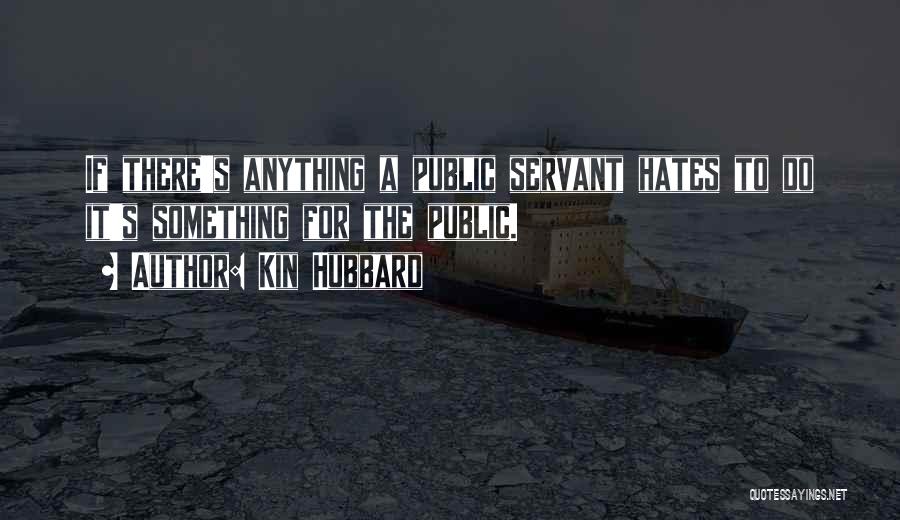 Kin Hubbard Quotes: If There's Anything A Public Servant Hates To Do It's Something For The Public.