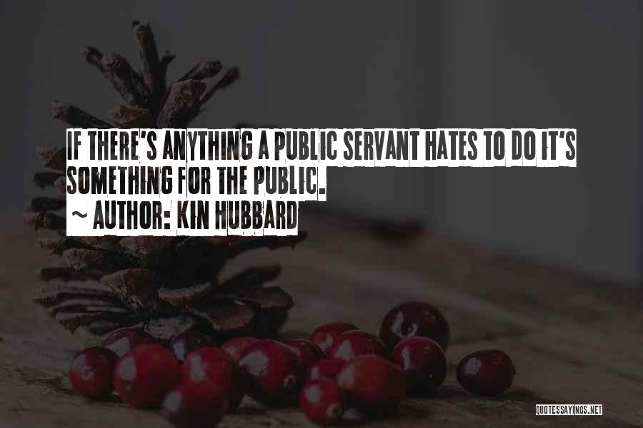 Kin Hubbard Quotes: If There's Anything A Public Servant Hates To Do It's Something For The Public.