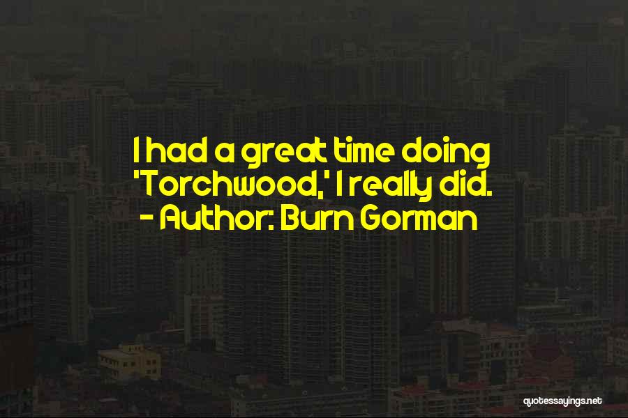 Burn Gorman Quotes: I Had A Great Time Doing 'torchwood,' I Really Did.