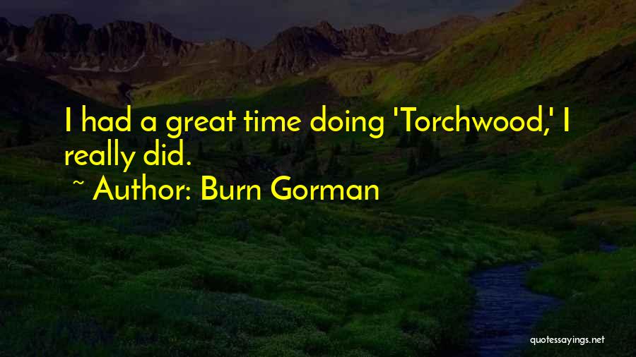 Burn Gorman Quotes: I Had A Great Time Doing 'torchwood,' I Really Did.