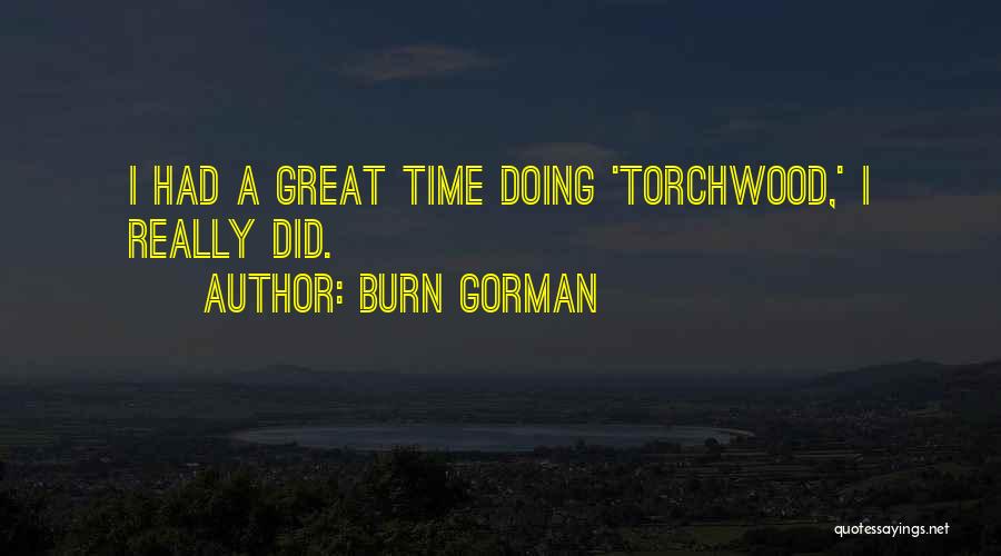 Burn Gorman Quotes: I Had A Great Time Doing 'torchwood,' I Really Did.