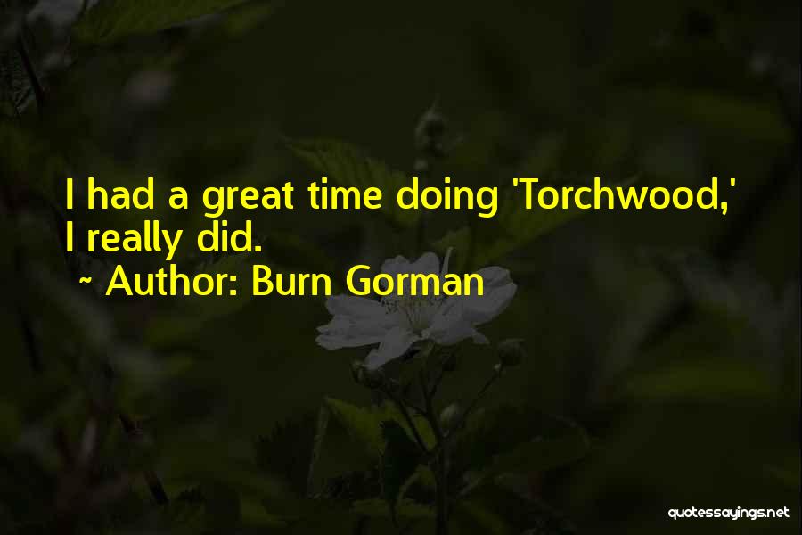 Burn Gorman Quotes: I Had A Great Time Doing 'torchwood,' I Really Did.