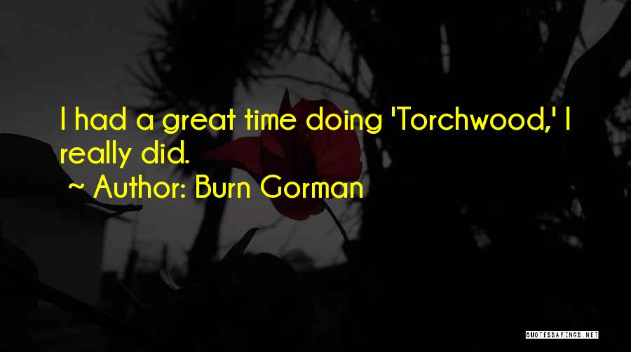 Burn Gorman Quotes: I Had A Great Time Doing 'torchwood,' I Really Did.