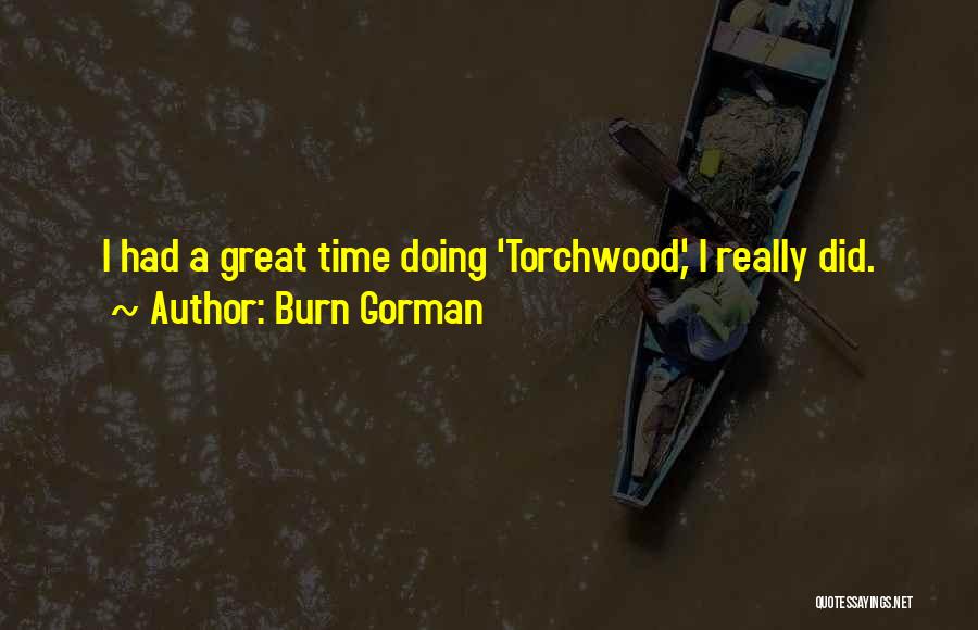 Burn Gorman Quotes: I Had A Great Time Doing 'torchwood,' I Really Did.