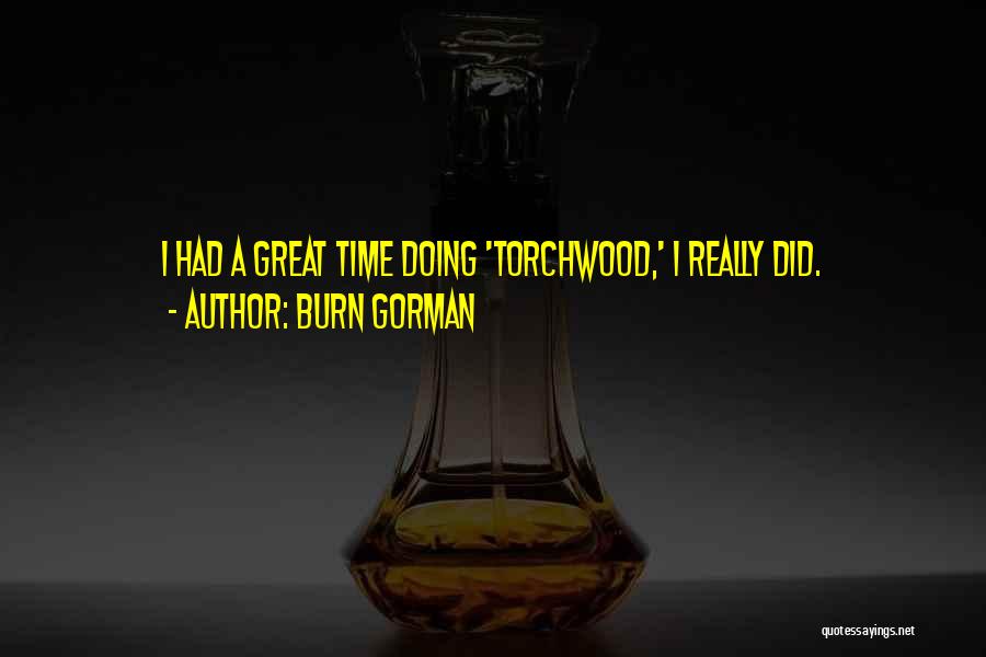 Burn Gorman Quotes: I Had A Great Time Doing 'torchwood,' I Really Did.