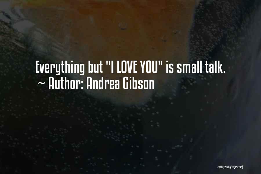 Andrea Gibson Quotes: Everything But I Love You Is Small Talk.