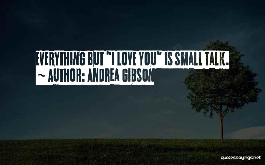 Andrea Gibson Quotes: Everything But I Love You Is Small Talk.