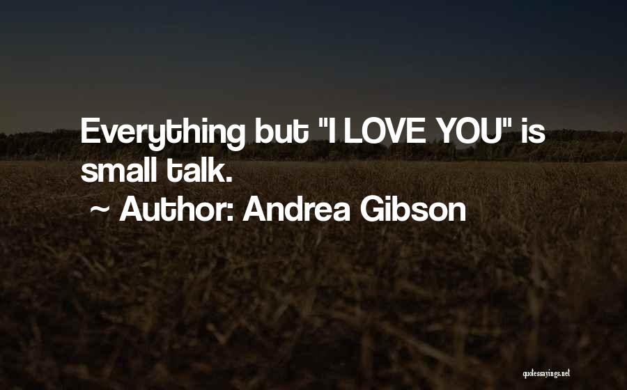 Andrea Gibson Quotes: Everything But I Love You Is Small Talk.