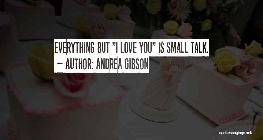 Andrea Gibson Quotes: Everything But I Love You Is Small Talk.