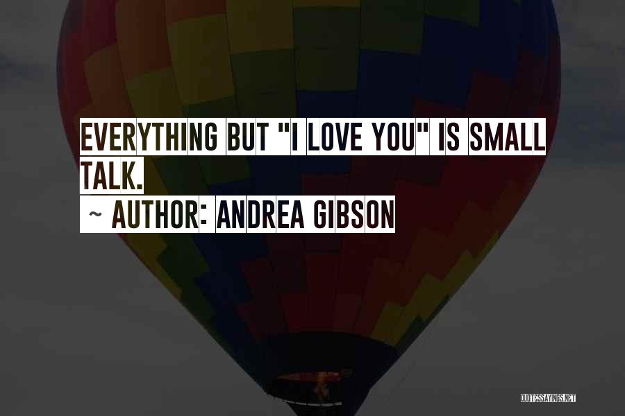 Andrea Gibson Quotes: Everything But I Love You Is Small Talk.