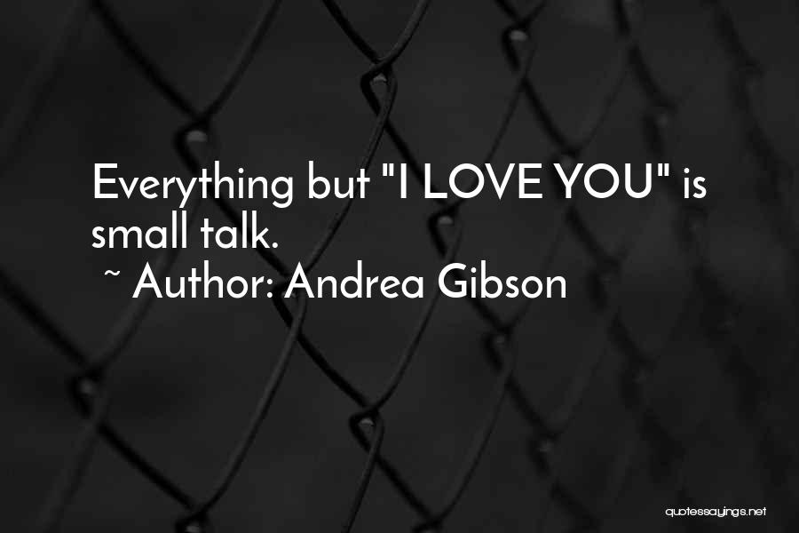 Andrea Gibson Quotes: Everything But I Love You Is Small Talk.