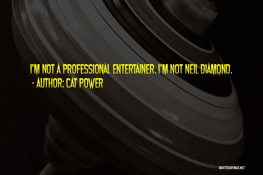 Cat Power Quotes: I'm Not A Professional Entertainer. I'm Not Neil Diamond.