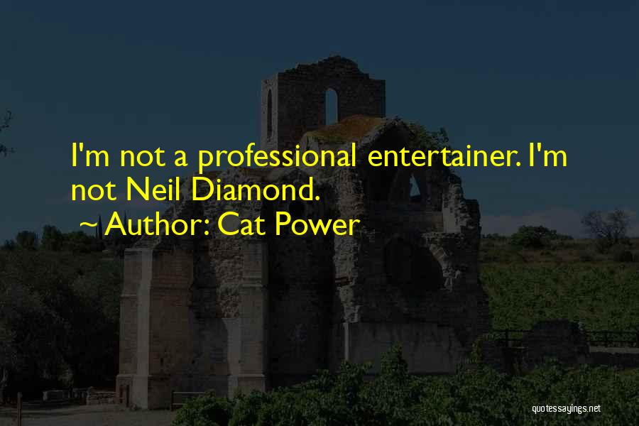 Cat Power Quotes: I'm Not A Professional Entertainer. I'm Not Neil Diamond.