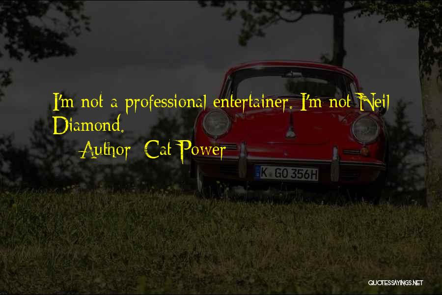 Cat Power Quotes: I'm Not A Professional Entertainer. I'm Not Neil Diamond.