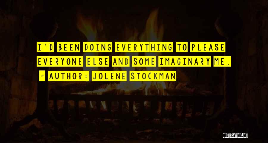 Jolene Stockman Quotes: I'd Been Doing Everything To Please Everyone Else And Some Imaginary Me.