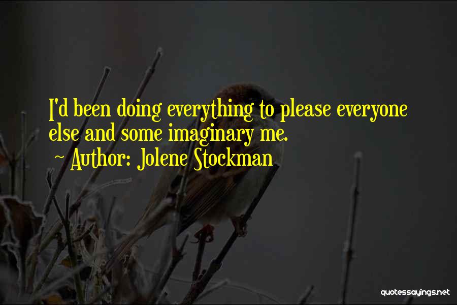 Jolene Stockman Quotes: I'd Been Doing Everything To Please Everyone Else And Some Imaginary Me.