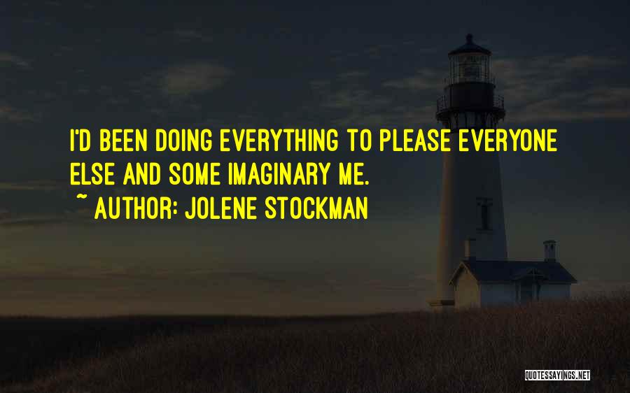 Jolene Stockman Quotes: I'd Been Doing Everything To Please Everyone Else And Some Imaginary Me.