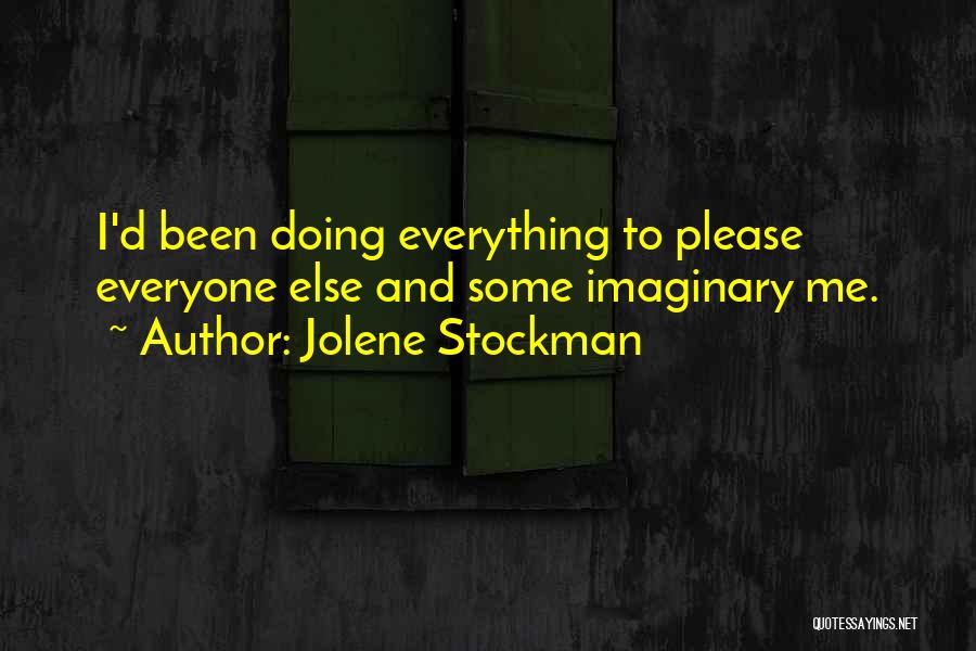 Jolene Stockman Quotes: I'd Been Doing Everything To Please Everyone Else And Some Imaginary Me.