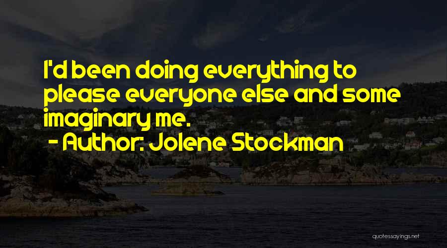 Jolene Stockman Quotes: I'd Been Doing Everything To Please Everyone Else And Some Imaginary Me.