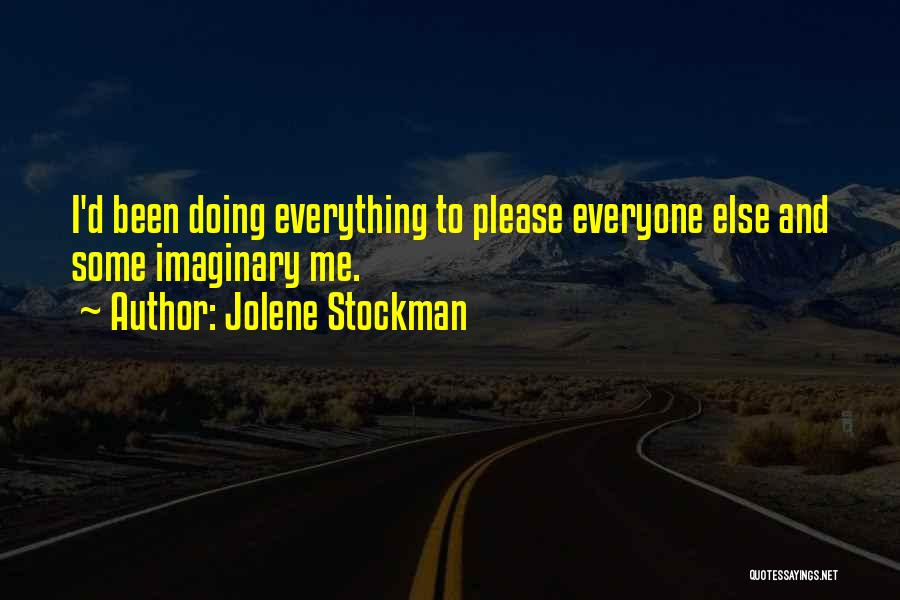 Jolene Stockman Quotes: I'd Been Doing Everything To Please Everyone Else And Some Imaginary Me.