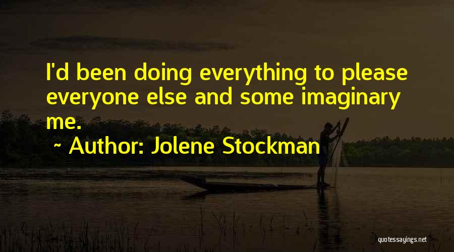 Jolene Stockman Quotes: I'd Been Doing Everything To Please Everyone Else And Some Imaginary Me.