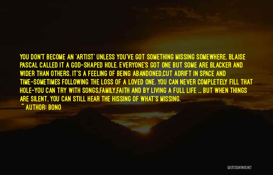 Bono Quotes: You Don't Become An 'artist' Unless You've Got Something Missing Somewhere. Blaise Pascal Called It A God-shaped Hole. Everyone's Got