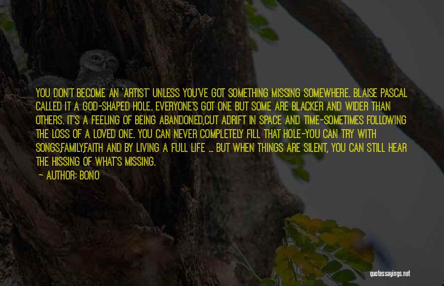 Bono Quotes: You Don't Become An 'artist' Unless You've Got Something Missing Somewhere. Blaise Pascal Called It A God-shaped Hole. Everyone's Got