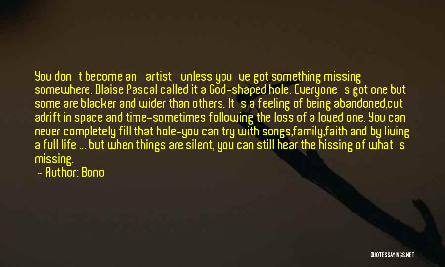 Bono Quotes: You Don't Become An 'artist' Unless You've Got Something Missing Somewhere. Blaise Pascal Called It A God-shaped Hole. Everyone's Got