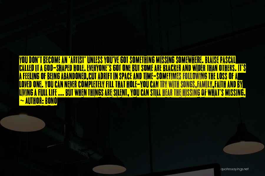 Bono Quotes: You Don't Become An 'artist' Unless You've Got Something Missing Somewhere. Blaise Pascal Called It A God-shaped Hole. Everyone's Got