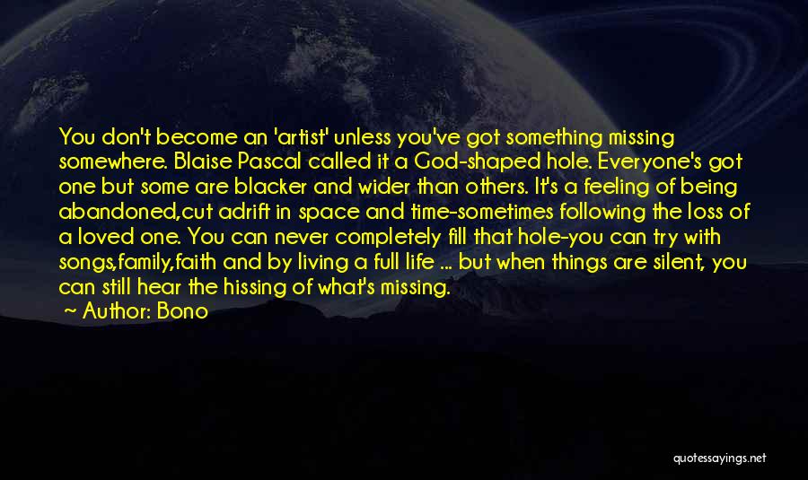 Bono Quotes: You Don't Become An 'artist' Unless You've Got Something Missing Somewhere. Blaise Pascal Called It A God-shaped Hole. Everyone's Got